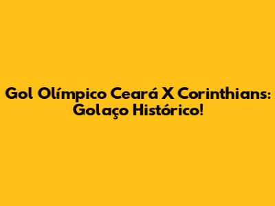 Gol Olímpico Ceará X Corinthians: Golaço Histórico!